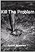 Kill The Problem