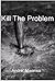 Kill The Problem