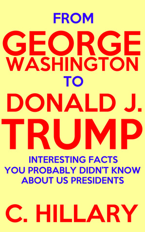 From George Washington to Donald J. Trump to Hillary Clinton: Interesting Things You Probably Didn’t Know About All US Presidents