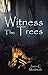 Witness the Trees