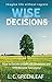 Wise Decisions: How to Choose Between Two Great Things and Have Them Both at the Same Time