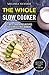 The Whole Slow Cooker: 25 Best Crock Pot Recipes For Stress-Free Dinners