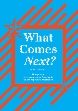 What Comes Next?: How private givers can rescue America in an era of political frustration