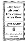A Study Guide for John Owen's Communion with God A Study Guide for John Owen's Communion with God