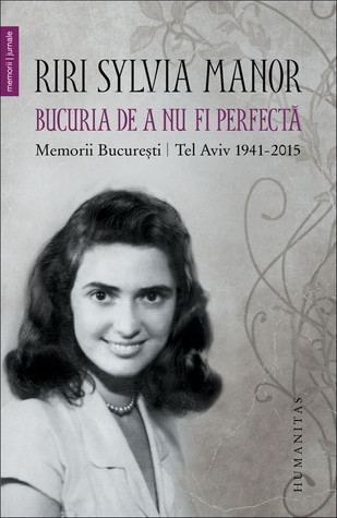 Bucuria de a nu fi perfectă: memorii București/Tel Aviv, 1941–2015 (Paperback)