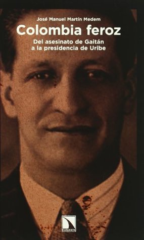 COLOMBIA FEROZ: DEL ASESINATO DE GAITÁN A LA PRESIDENCIA DE URIBE (MAYOR) (Spanish Edition)