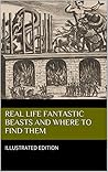 Real Life Fantastic Beasts and Where to Find Them: Illustrated edition