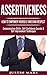 Assertiveness: How to Empower Yourself and Gain Respect - Communication Skills, Self Confidence Secrets & Self Improvement Techniques (Improve confidence & Get What You Want Book 1)