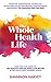 The Whole Health Life: How You Can Learn to Get Healthy, Find Balance and Live Better in The Crazy-Busy Modern World