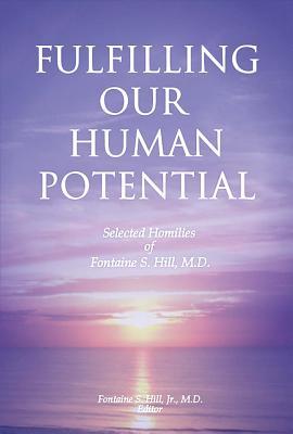 Fulfilling Our Human Potential: Selected Homilies of Fontaine S. Hill, M.D. (1)