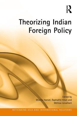 Theorizing Indian Foreign Policy (Rethinking Asia and International Relations)