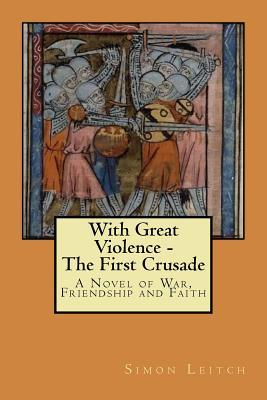 With Great Violence - The First Crusade: A Novel of War, Friendship and Faith