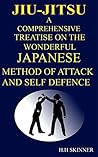 JIU-JITSU: A COMPREHENSIVE AND COPIOUSLY ILLUSTRATED TREATISE ON THE WONDERFUL JAPANESE METHOD OF ATTACK AND SELF-DEFENCE IN ONE VOLUME