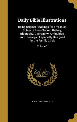 Daily Bible Illustrations: Being Original Readings for a Year, on Subjects From Sacred History, Biography, Georgaphy, Antiquities, and Theology: Especially Designed for the Family Circle; Volume 5