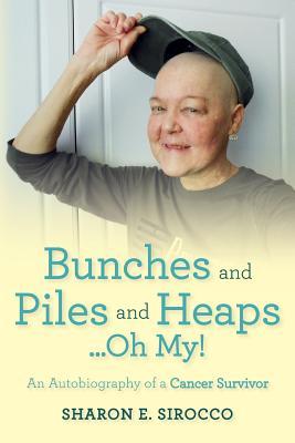 Bunches and Piles and Heaps...Oh My!: An Autobiography of a Cancer Survivor