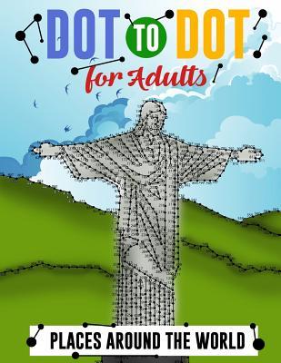 Dot to Dot for Adults: Places Around the World: An Extreme Puzzle Challenge for GrownUps - Adult Activity Books (Adult Dot to Dot Books)