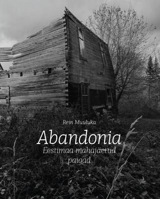 Abandonia : Eestimaa mahajäetud paigad