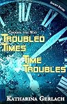 Troubled Times - Time Troubles by Katharina Gerlach