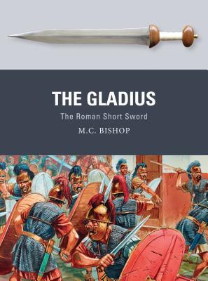 The Gladius: The Roman Short Sword (Weapon, 51)
