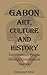 Gabon Art, Culture and History: Environment, People, Ethnics, Government, tourism