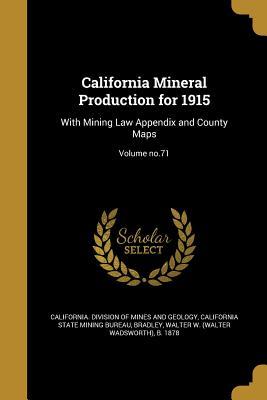 California Mineral Production for 1915: With Mining Law Appendix and County Maps; Volume no.71