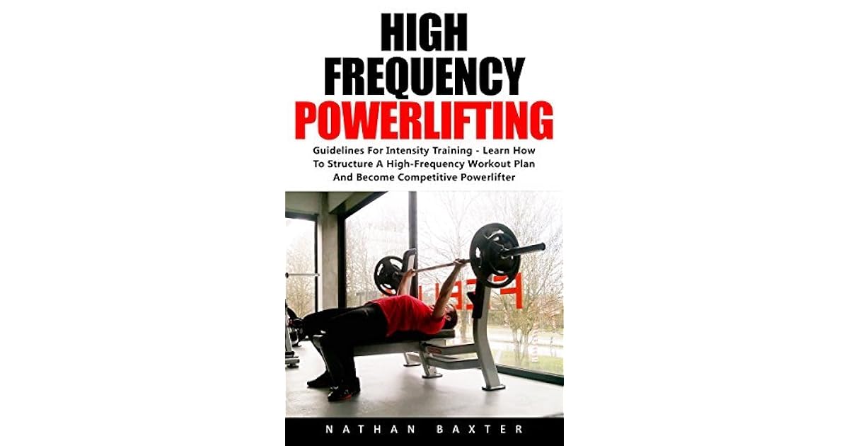 High Frequency Powerlifting Guidelines For Intensity Training Learn