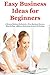 Easy Business Ideas for Beginners (2017): 3 Money Making Methods for New Business Owners. Ebay Selling, Affiliate Marketing & Book Publishing