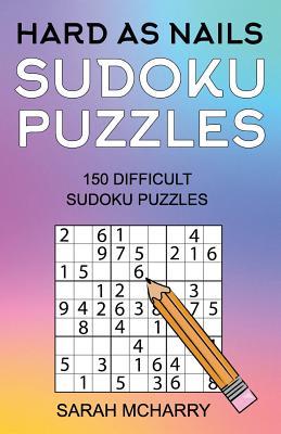 Hard As Nails Sudoku Puzzles: 150 Hard Sudoku Puzzles (Sudoku Puzzles for Adults)