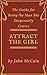 Attract the Girl: The Guide for Being the Man She Desperately Craves (Attracting Women and Dating Guide for Men Book 1)