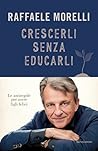 Crescerli senza educarli: Le antiregole per avere figli felici (Italian Edition)