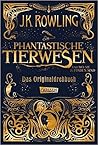 Phantastische Tierwesen und wo sie zu finden sind by J.K. Rowling