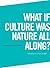 What if Culture was Nature ...