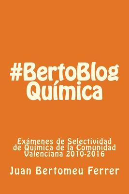 Química #BertoBlog: Exámenes de Selectividad de Química de la Comunidad Valenciana 2010-2016 (Volume 1) (Spanish Edition)