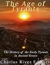 The Age of Tyrants: The History of the Early Tyrants in Ancient Greece The Age of Tyrants: The History of the Early Tyrants in Ancient Greece