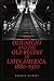 The Oligarchy and the Old Regime in Latin America, 1880-1970 by Dennis Gilbert