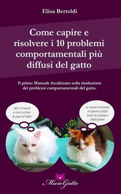 Come capire e risolvere i 10 problemi comportamentali più comuni del gatto (Italian Edition)