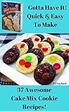 Gotta Have It Quick & Easy To Make 37 Awesome Cake Mix Cookie Recipes! Gotta Have It Quick & Easy To Make 37 Awesome Cake Mix Cookie Recipes!