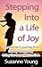 Stepping Into a Life of Joy: One woman's journey from misery to mastery using the Law of Attraction