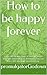 How to be happy forever