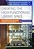 Creating the High-Functioning Library Space: Expert Advice from Librarians, Architects, and Designers