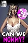 Can We Mommy? : 5 Incest Stories (Taboo Incest Mommy Son XXX MILF Older Younger Family Sex Erotica)