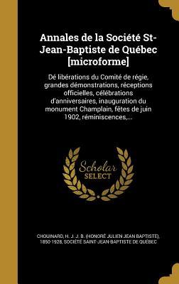 Annales de la Société St-Jean-Baptiste de Québec [microforme]: Dé libérations du Comité de régie, grandes démonstrations, réceptions officielles, ... juin 1902, réminiscences,... (French Edition)