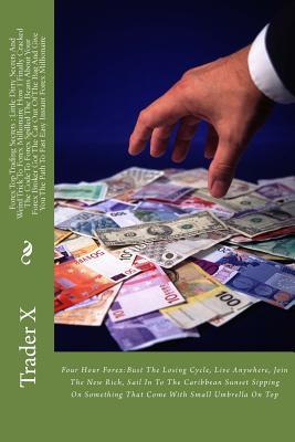 Forex Top Trading Secrets: Little Dirty Secrets And Weird Trick To Forex Millionaire How I Finally Cracked The Code To Forex Spilled The Beans About Your Forex Broker Got The Cat Out Of The Bag And Give You The Path To Fast Easy Instant Forex Millionaire
