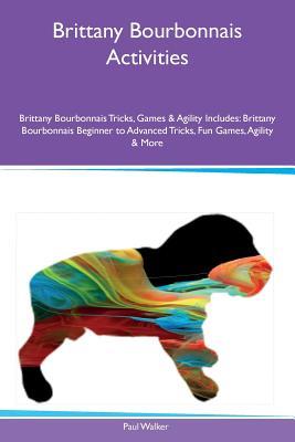 Brittany Bourbonnais Activities Brittany Bourbonnais Tricks, Games & Agility Includes: Brittany Bourbonnais Beginner to Advanced Tricks, Fun Games, Agility & More