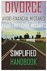 DIVORCE: Financial, Emotional, and Critical Mistakes to Avoid, Avoid, Avoid: Simplified Handbook: What Women Need To Know About Securing Their Financial ... Before, During, and After a Stressful an