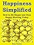 Happiness Simplified: How to Be Happy and Stay Happy Starting Today
