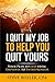 I Quit My Job To Help You Quit Yours: Your Plan To Leap From Employee To Entrepreneur