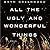All the Ugly and Wonderful ...