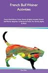 French Bull Weiner Activities French Bull Weiner Tricks, Games & Agility Includes: French Bull Weiner Beginner to Advanced Tricks, Fun Games, Agility & More