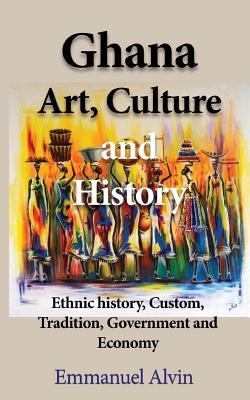 Ghana Art, Culture and History: Ethnic history, Custom, Tradition, Government and Economy